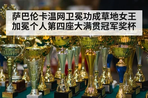 萨巴伦卡温网卫冕功成草地女王加冕个人第四座大满贯冠军奖杯